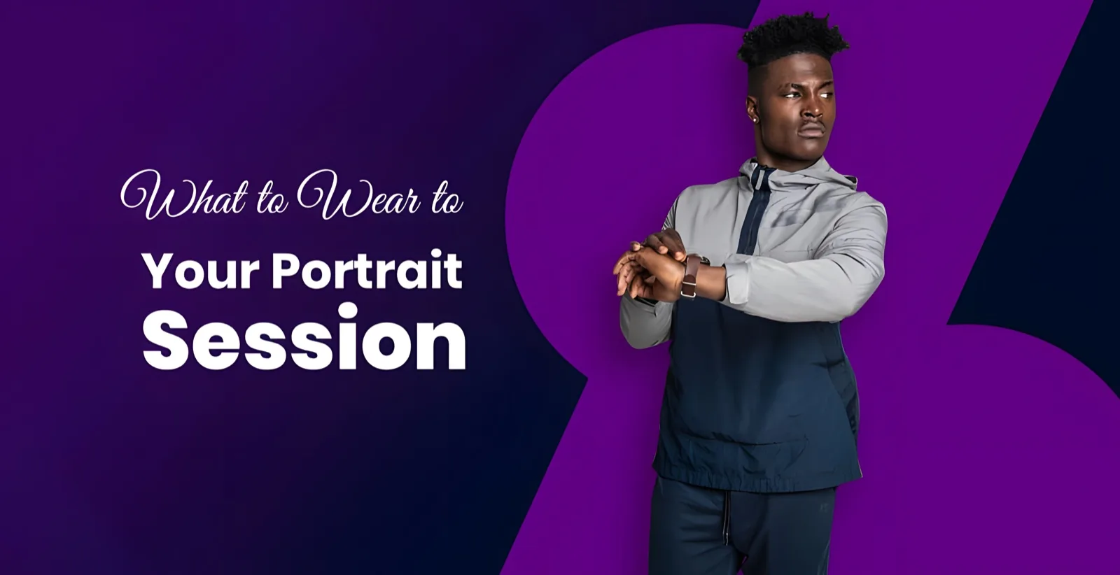 Cover graphic reading What to Wear to Your Portrait Session, showing a man in a grey and navy anorak adjusting his watch